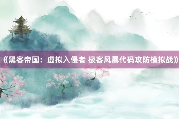 《黑客帝国：虚拟入侵者 极客风暴代码攻防模拟战》