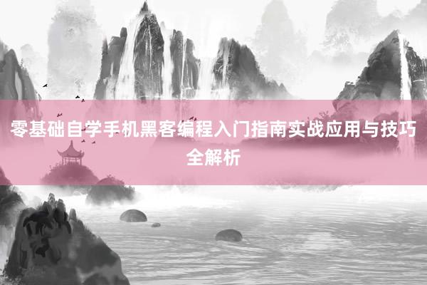 零基础自学手机黑客编程入门指南实战应用与技巧全解析