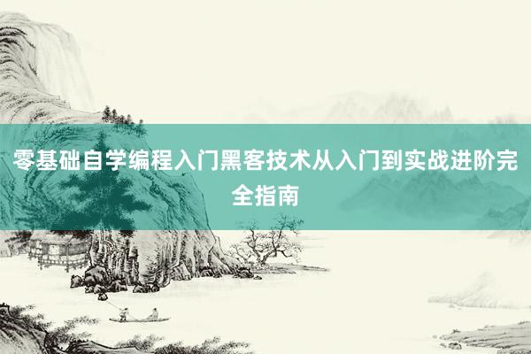 零基础自学编程入门黑客技术从入门到实战进阶完全指南