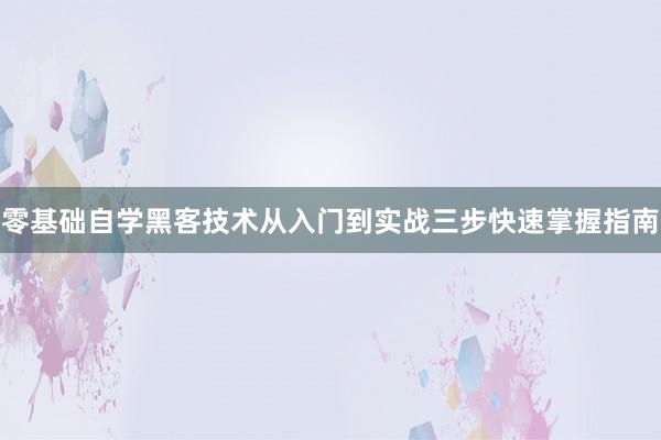 零基础自学黑客技术从入门到实战三步快速掌握指南
