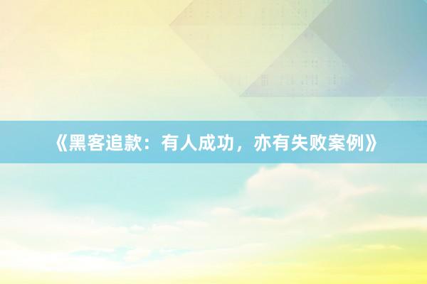 《黑客追款：有人成功，亦有失败案例》